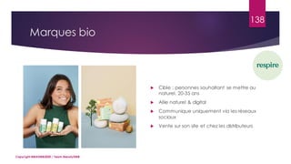 Marques bio
 Cible : personnes souhaitant se mettre au
naturel, 20-35 ans
 Allie naturel & digital
 Communique uniquement via les réseaux
sociaux
 Vente sur son site et chez les distributeurs
Copyright MBADMB2020 / Team BeautyDMB
138
 