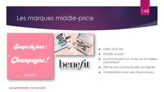 Les marques middle-price
 Cible 18-25 ans
 Produits sourcils
 Communication fun "le rire est le meilleur
cosmétique"
 90% de leur communication est digitale
 Collaboration avec des influenceuses
Copyright MBADMB2020 / Team BeautyDMB
148
 