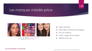 Les marques middle-price
 Cible 18-25 ans
 40,8 millions de followers Instagram
 Pros du makeup
 Huda : visage de la marque
 Reposts des tutos
Copyright MBADMB2020 / Team BeautyDMB
149
https://www.launchmetrics.com/fr/ressources/blog/huda-beauty
 