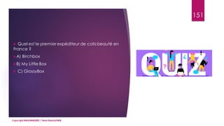 151
 Quel est le premier expéditeur de colis beauté en
France ?
A) Birchbox
B) My Little Box
 C) GlossyBox
Copyright MBADMB2020 / Team BeautyDMB
 