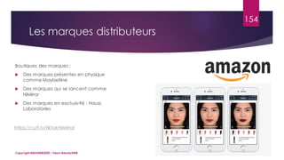 Les marques distributeurs
Copyright MBADMB2020 / Team BeautyDMB
154
Boutiques des marques :
 Des marques présentes en physique
comme Maybelline
 Des marques qui se lancent comme
HiMirror
 Des marques en exclusivité : Hauss
Laboratories
https://cutt.ly/tiktokHiMirror
 
