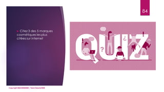  Citez 3 des 5 marques
cosmétiques les plus
citées sur internet
84
Copyright MBADMB2020 / Team BeautyDMB
 