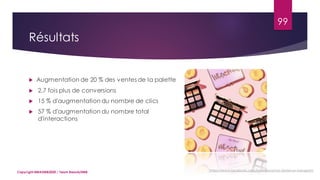 99
Copyright MBADMB2020 / Team BeautyDMB
Résultats
 Augmentation de 20 % des ventes de la palette
 2,7 fois plus de conversions
 15 % d'augmentation du nombre de clics
 57 % d'augmentation du nombre total
d'interactions
https://www.facebook.com/business/a/too-faced-on-instagram
 