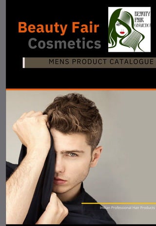 Indian Professional Hair Products
Beauty Fair
Cosmetics
MENS PRODUCT CATALOGUE
 