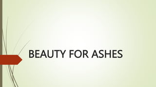 BEAUTY FOR ASHES
 