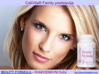 CaliVita® Family predstavlja




BEAUTY FORMULA – SVAKODNEVNI SJAJ          http://www.zivisastilom.com
 