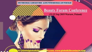 Beauty Forum Conference
(21-22 Sep 2019 Warsaw, Poland)
816-286-4114|info@globalb2bcontacts.com| www.globalb2bcontacts.com
 