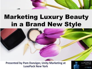 Presented by Pam Danziger, Unity Marketing at
LuxePack New York
 