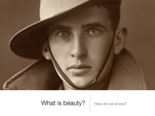 What is beauty?   How do we know?
 