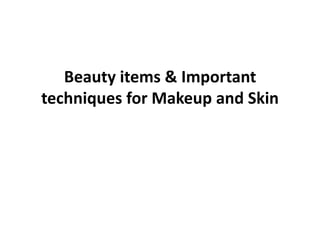 Beauty items & Important techniques for Makeup and Skin 