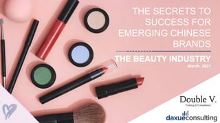 © 2021 DAXUE CONSULTING – DOUBLE V CONSULTING
ALL RIGHTS RESERVED
THE SECRETS TO
SUCCESS FOR
EMERGING CHINESE
BRANDS
March. 2021
 