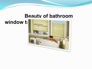Beauty of bathroom
window treatment

 