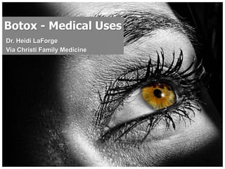 Botox - Medical Uses
Dr. Heidi LaForge
Via Christi Family Medicine
 