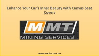 Enhance Your Car’s Inner Beauty with Canvas Seat
Covers

www.mmtisri.com.au

 