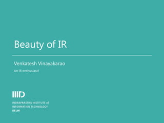 Beauty of IR
Venkatesh Vinayakarao
An IR enthusiast!
 