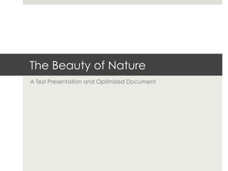 The Beauty of Nature
A Test Presentation and Optimized Document
 