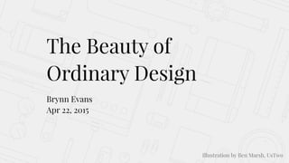 The Beauty of
Ordinary Design
Brynn Evans
Apr 22, 2015
Illustration by Ben Marsh, UsTwo
 