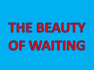 Beauty of waiting
