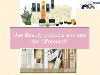 Use Beauty products and see
      the difference!!
 