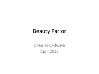 Beauty Parlor
Douglas Exclusive
April 2015
 