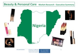 Beauty & Personal Care Market Research - Executive Summary
© ALL RIGHTS RESERVED Gianluca Loffredo
Business & Finance Consulting
Temporary Export Management
mob. +39 329 4964785
skype: gianluca.loffredo
g.loffredo@gmail.com
1
Nigeria
 