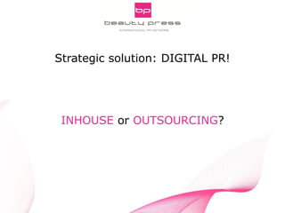 Pitch Smarter! Strategic Aspects of Digital PR
INNOCOS Nice 5th, 2013
Gabriele Fuchs, webportalis
INHOUSE or OUTSOURCING?
Strategic solution: DIGITAL PR!
 