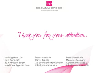 Pitch Smarter! Strategic Aspects of Digital PR
INNOCOS Nice 5th, 2013
Gabriele Fuchs, webportalis
beautypress.fr
Paris, France
21 boulevard Haussmann
info@beautypress.fr
beautypress.com
New York, NY
333 Hudson Street
info@beautypress.com
beautypress.de
Munich, Germany
Ackermannstraße 3
info@beautypress.de
 