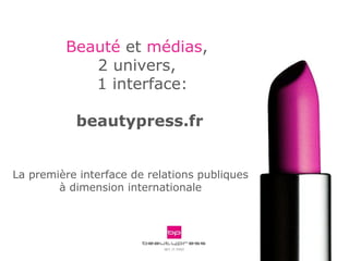 La première interface de relations publiques  à dimension internationale  Beauté  et  médias ,  2 univers,  1 interface:   beautypress.fr 