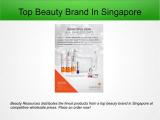 Top Beauty Brand In Singapore
Beauty Resources distributes the finest products from a top beauty brand in Singapore at
competitive wholesale prices. Place an order now!
 