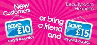 w
                        Neers
    Custo                m
                                    or bring
            save                    a friend save
                              £10       and on g £15
                          lics
            on gels & acry                      els & a
                                                   crylics
*terms and conditions apply
 