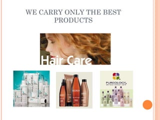 WE CARRY ONLY THE BEST PRODUCTS 