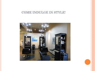 COME INDULGE IN STYLE! 