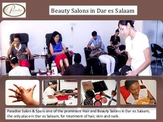 Beauty Salons in Dar es Salaam
Paradise Salon & Spa is one of the prominent Hair and Beauty Salons in Dar es Salaam,
the only place in Dar es Salaam, for treatment of hair, skin and nails.
 