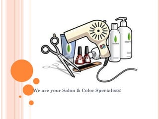 We are your Salon & Color Specialists!
 
