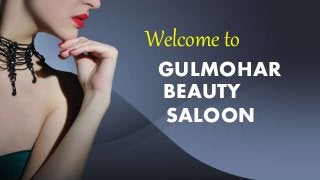 Welcome to
GULMOHAR
BEAUTY
SALOON
 