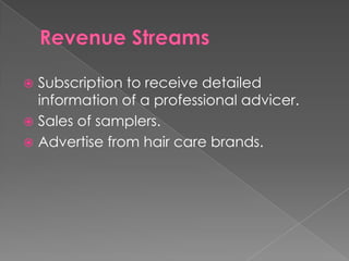  Subscription to receive detailed
  information of a professional advicer.
 Sales of samplers.
 Advertise from hair care brands.
 