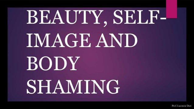 Beauty, self image and body shaming