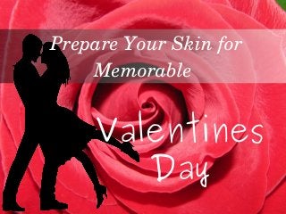 Valentines
Day
Prepare Your Skin for 
Memorable 
 