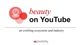 an evolving ecosystem and industry
beauty
on YouTube
 