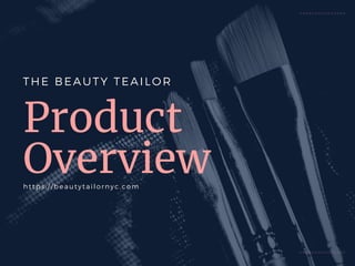 Product
Overview
https://beautytailornyc.com
THE BEAUTY TEAILOR
 