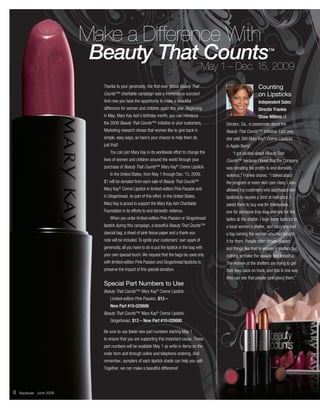 Make a Difference With
                          Beauty That May 1 – Dec. 15, 2009
                                        Counts                                                                                ™




                            Thanks to your generosity, the first-ever global Beauty That                               Counting
                            Counts™ charitable campaign was a tremendous success!                                      on Lipsticks
                            And now you have the opportunity to make a beautiful                                       Independent Sales
                            difference for women and children again this year. Beginning                               Director Frankie
                            in May, Mary Kay Ash’s birthday month, you can introduce                                   Shaw Millens of
                            the 2009 Beauty That Counts™ initiative to your customers.           Decatur, Ga., is passionate about the
                            Marketing research shows that women like to give back in             Beauty That Counts™ initiative. Last year,
                            simple, easy ways, so here’s your chance to help them do             she sold 389 Mary Kay® Creme Lipsticks
                            just that!                                                           in Apple Berry!
                                You can join Mary Kay in its worldwide effort to change the          “I got excited about Beauty That
                            lives of women and children around the world through your            Counts™ because I loved that the Company
                            purchase of Beauty That Counts™ Mary Kay® Creme Lipstick.            was donating the profits to end domestic
                                In the United States, from May 1 through Dec. 15, 2009,          violence,” Frankie shares. “I talked about
                            $1 will be donated from each sale of Beauty That Counts™             the program at every skin care class. I also
                            Mary Kay® Creme Lipstick in limited-edition Pink Passion and         allowed my customers who purchased two
                            in Gingerbread. As part of this effort, in the United States,        lipsticks to receive a third at half-price. I
                            Mary Kay is proud to support the Mary Kay Ash Charitable             asked them to buy one for themselves,
                            Foundation in its efforts to end domestic violence.                  one for someone they love and one for the
                                When you order limited-edition Pink Passion or Gingerbread       ladies at the shelter. I took those lipsticks to
                            lipstick during this campaign, a beautiful Beauty That Counts™       a local women’s shelter, and each one had
                            special bag, a sheet of pink tissue paper and a thank-you            a tag naming the woman who had bought
                            note will be included. To ignite your customers’ own spark of        it for them. People often donate diapers
                            generosity, all you have to do is put the lipstick in the bag with   and things like that to women’s shelters but
                            your own special touch. We request that the bags be used only        nothing to make the women feel beautiful.
                            with limited-edition Pink Passion and Gingerbread lipsticks to       The women at the shelters are trying to get
                            preserve the impact of this special donation.                        their lives back on track, and this is one way
                                                                                                 they can see that people care about them.”
                            Special Part Numbers to Use
                            Beauty That Counts™ Mary Kay® Creme Lipstick,
                                Limited-edition Pink Passion, $13 –
                                New Part #10-029886
                            Beauty That Counts™ Mary Kay® Creme Lipstick,
                                Gingerbread, $13 – New Part #10-029890

                            Be sure to use these new part numbers starting May 1
                            to ensure that you are supporting this important cause. These
                            part numbers will be available May 1 as write-in items on the
                            order form and through online and telephone ordering. And
                            remember, samplers of each lipstick shade can help you sell!
                            Together, we can make a beautiful difference!




8   Applause June 2009
 