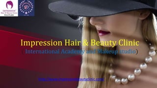 http://www.impressionbeautyclinic.com/
Impression Hair & Beauty Clinic
( International Academy and Makeup studio)
 