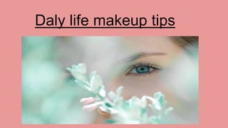 Daly life makeup tips
 