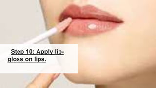 Step 10: Apply lip-
gloss on lips.
 