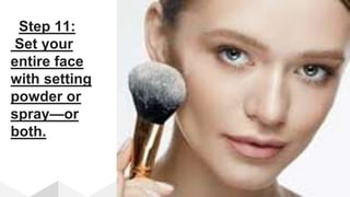 Step 11:
Set your
entire face
with setting
powder or
spray—or
both.
 