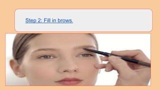 Step 2: Fill in brows.
 