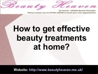 How to get effective
beauty treatments
at home?
Website: http://www.beautyheaven.me.uk/

 