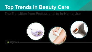The Transition from Professional to In-Home Use
Top Trends in Beauty Care
All findings are based on Signals original data and research unless otherwise noted
 