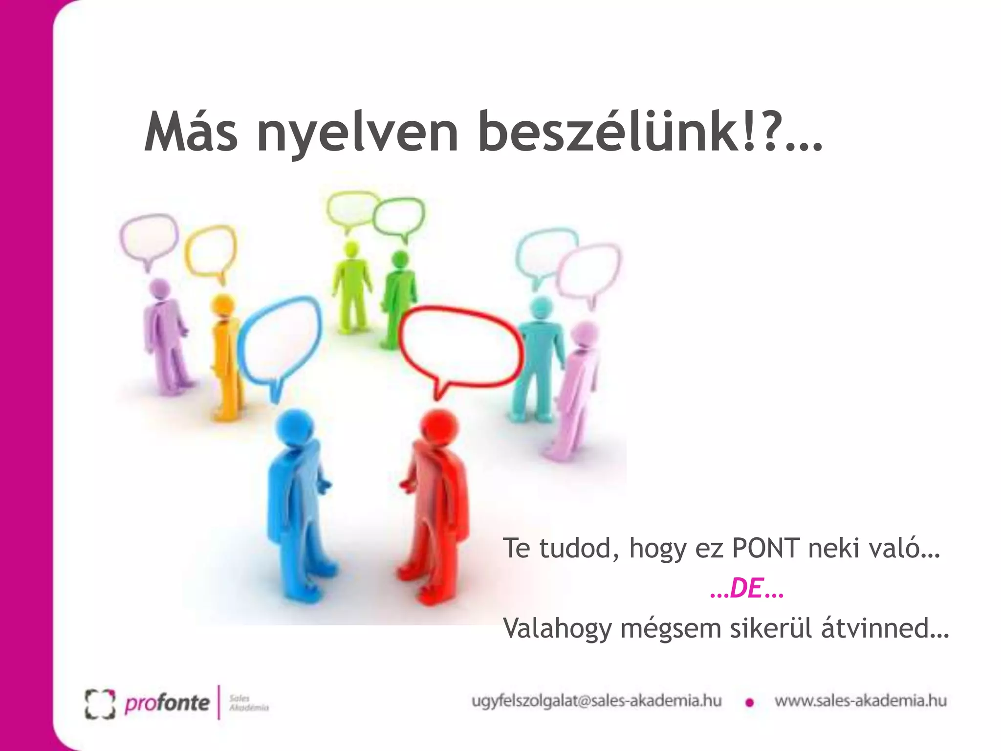 Más nyelven beszélünk!?…




            Te tudod, hogy ez PONT neki való…
                            …DE…
            Valahogy mégsem sikerül átvinned…
 