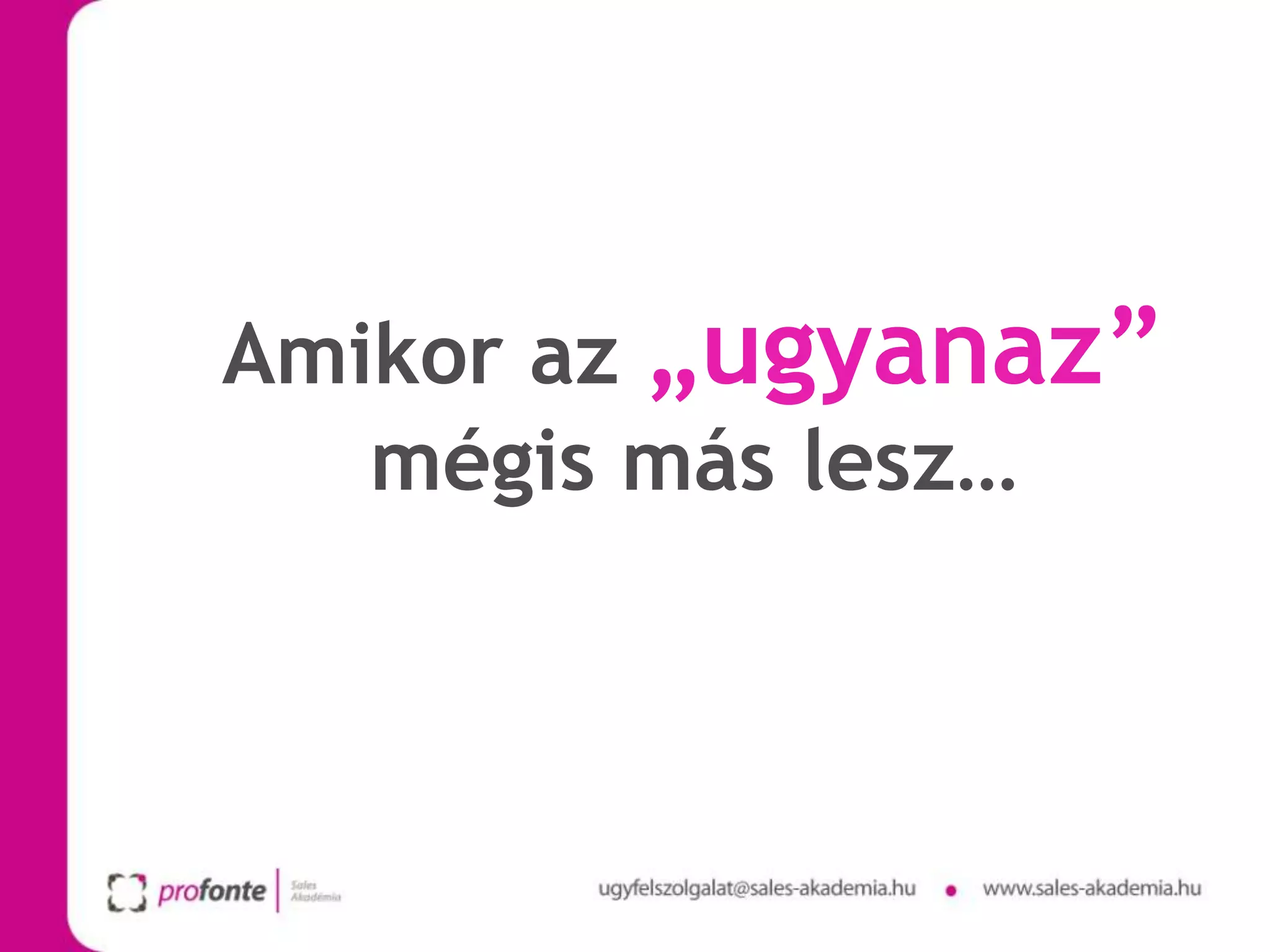 Amikor az „ugyanaz”
   mégis más lesz…
 